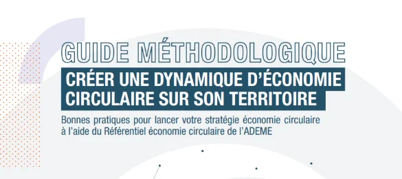 Guide méthodologique - créer une dynamique d’économie circulaire sur son territoire